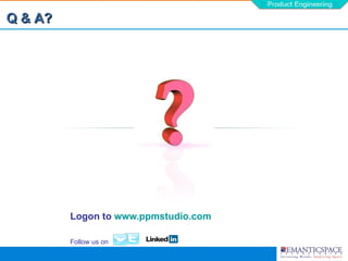 Q & A?




         Logon to www.ppmstudio.com

         Follow us on
 