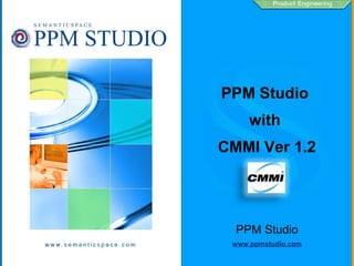 PPM Studio  with  CMMI Ver 1.2 PPM Studio www.ppmstudio.com 