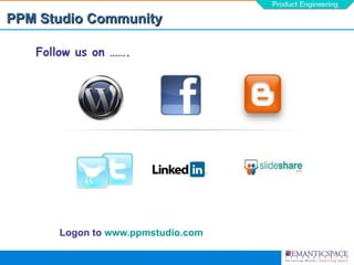 PPM Studio Community

   Follow us on …….




      Logon to www.ppmstudio.com
 
