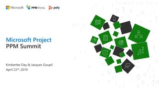 Microsoft Project
PPM Summit
Kimberlee Day & Jacques Goupil
April 23rd ,2019
 