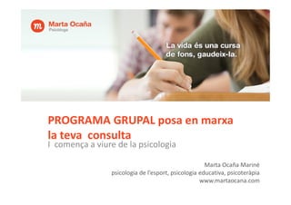 PROGRAMA GRUPAL posa en marxa
la teva consulta
I comença a viure de la psicologia
Marta Ocaña Mariné
psicologia de l’espor...