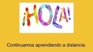 Continuamos aprendiendo a distancia.
