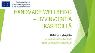 HANDMADE WELLBEING –
HYVINVOINTIA KÄSITÖILLÄ
Helsingin yliopisto
sirpa.kokko@helsinki.fi
mari.salovaara@helsinki.fi
 