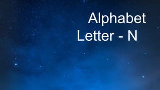 Alphabet
Letter - N
 