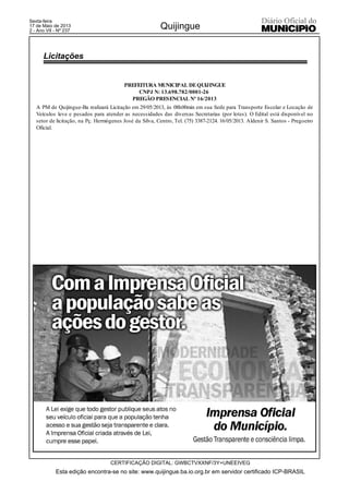 Esta edição encontra-se no site: www.quijingue.ba.io.org.br em servidor certificado ICP-BRASIL
Quijingue
CERTIFICAÇÃO DIGITAL: GWBCTVXXNF/3Y+UNEEIVEG
Sexta-feira
17 de Maio de 2013
2 - Ano VII - Nº 237
Licitações
 