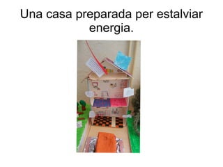 Una casa preparada per estalviar
energia.
 
