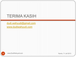 TERIMA KASIH
dudi.wahyudi@gmail.com
www.dudiwahyudi.com
Kamis, 11 Juli 2013www.DudiWahyudi.com18
 