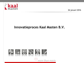Innovatieproces Kaal Masten B.V.
26 januari 2016
 