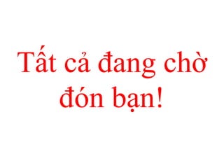 Tất cả đang chờ
đón bạn!
 