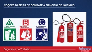 NOÇÕES BÁSICAS DE COMBATE A PRINCÍPIO DE INCÊNDIO
Segurança do Trabalho
 