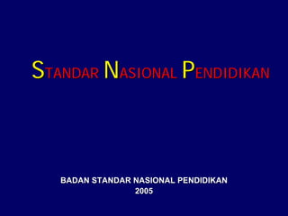 STANDAR NASIONAL PENDIDIKAN



   BADAN STANDAR NASIONAL PENDIDIKAN
                 2005
 