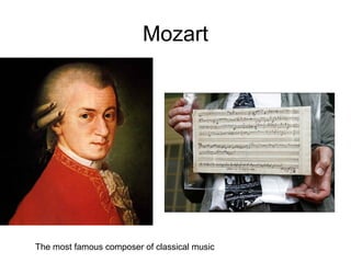 Mozart
The most famous composer of classical music
 