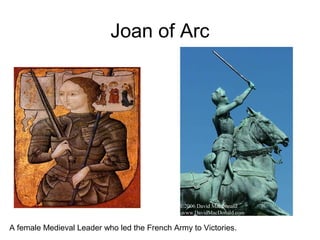 Joan of Arc
A female Medieval Leader who led the French Army to Victories.
 