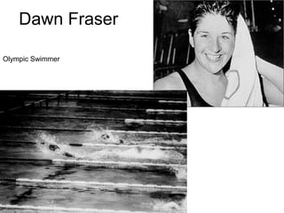 Dawn Fraser
Olympic Swimmer
 