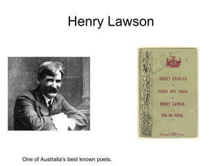 Henry Lawson
One of Australia's best known poets.
 
