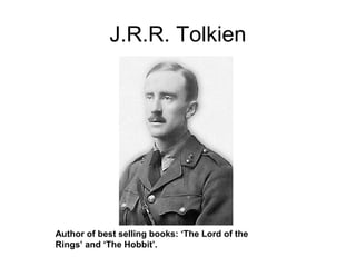 J.R.R. Tolkien
Author of best selling books: ‘The Lord of the
Rings’ and ‘The Hobbit’.
 