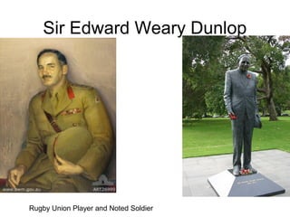 Sir Edward Weary Dunlop
Rugby Union Player and Noted Soldier
 
