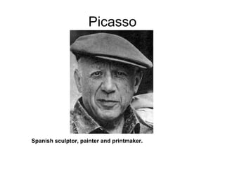 Picasso
Spanish sculptor, painter and printmaker.
 
