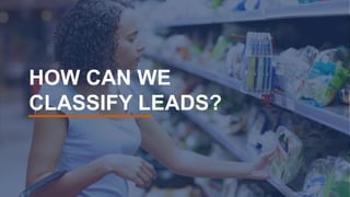 HOW CAN WE
CLASSIFY LEADS?
 
