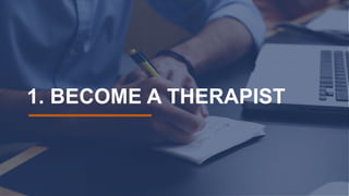 1. BECOME A THERAPIST
 