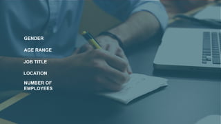 GENDER
AGE RANGE
JOB TITLE
LOCATION
NUMBER OF
EMPLOYEES
 