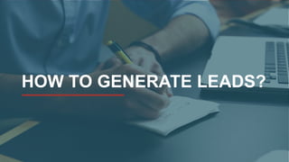 HOW TO GENERATE LEADS?
 