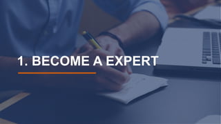 1. BECOME A EXPERT
 