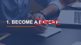 1. BECOME A EXPERT
 