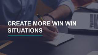 CREATE MORE WIN WIN
SITUATIONS
 
