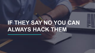IF THEY SAY NO YOU CAN
ALWAYS HACK THEM
 