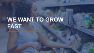 WE WANT TO GROW
FAST
 