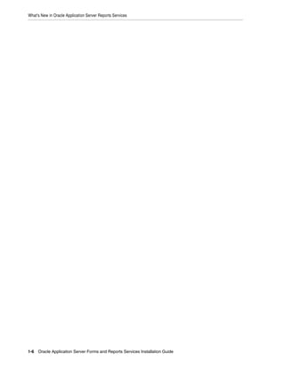 What's New in Oracle Application Server Reports Services
1-6 Oracle Application Server Forms and Reports Services Installation Guide
 