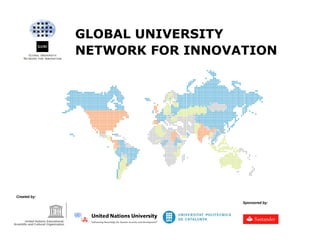 GLOBAL UNIVERSITY NETWORK FOR INNOVATION Created by:   Sponsored by: 