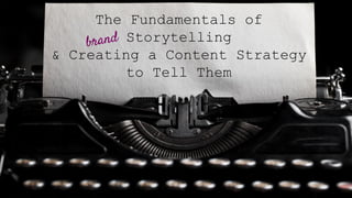 The Fundamentals of
Storytelling
& Creating a Content Strategy
to Tell Them
brand
 