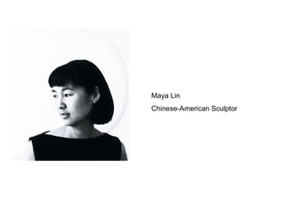 Maya Lin
Chinese-American Sculptor
 