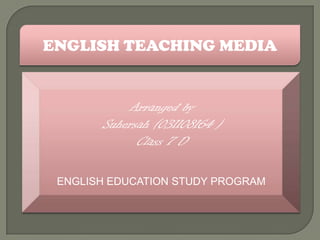 ENGLISH TEACHING MEDIA


           Arranged by
       Suhersah (031108164 )
             Class 7 D

 ENGLISH EDUCATION STUDY PROGRAM
 