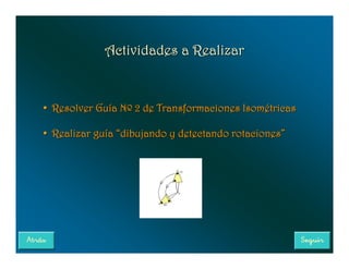 Actividades a Realizar



• Resolver Guía Nº 2 de Transformaciones Isométricas

• Realizar guía “dibujando y detectando rotaciones”
 