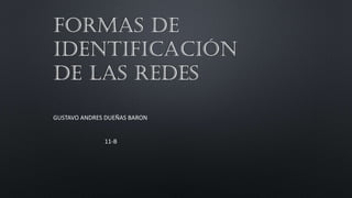 Formas de
identificación
de las redes
GUSTAVO ANDRES DUEÑAS BARON
11-B
 