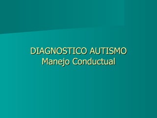 DIAGNOSTICO AUTISMO Manejo Conductual 