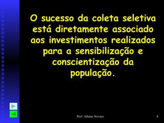 O sucesso da coleta seletiva está diretamente associado aos investimentos realizados para a sensibilização e conscientização da população. 