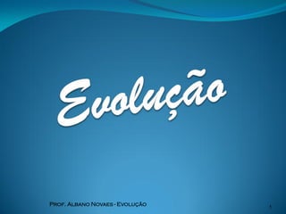 Prof. Albano Novaes - Evolução   1
 