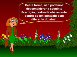 Desta forma, não podemos
desconsiderar a seguinte
descrição, realizada obviamente,
dentro de um contexto bem
diferente do atual.
 