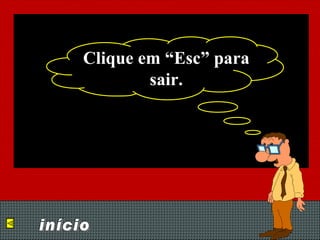 início Clique em “Esc” para sair. 