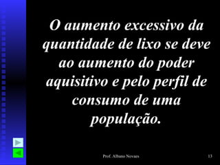 O aumento excessivo da quantidade de lixo se deve ao aumento do poder aquisitivo e pelo perfil de consumo de uma população. 