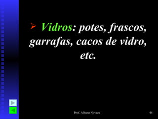 Vidros : potes, frascos, garrafas, cacos de vidro, etc. 