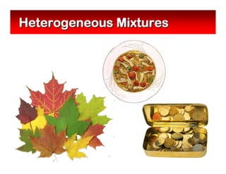 Heterogeneous MixturesHeterogeneous Mixtures
 