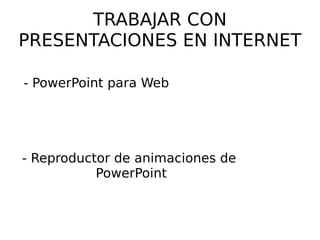 TRABAJAR CON PRESENTACIONES EN INTERNET - PowerPoint para Web  - Reproductor de animaciones de  PowerPoint  