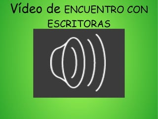 Vídeo de ENCUENTRO CON
ESCRITORAS
 