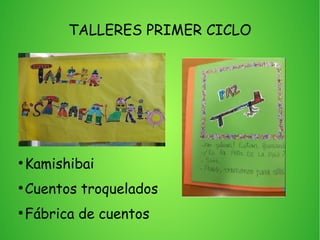 TALLERES PRIMER CICLO
●
Kamishibai
●
Cuentos troquelados
●
Fábrica de cuentos
 