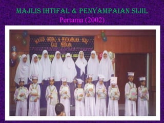 Majlis Ihtifal & Penyampaian Sijil
Pertama (2002)
 